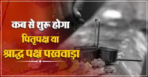 कब से शुरू होगा पितृपक्ष या श्राद्ध पक्ष पखवाड़ा