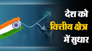 वित्तीय क्षेत्र में बदलाव से बढ़ी विकास दर, 3.5% से 6% तक पहुँची